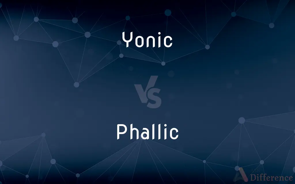 Yonic vs. Phallic — What's the Difference?