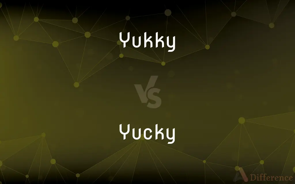 Yukky vs. Yucky — What's the Difference?